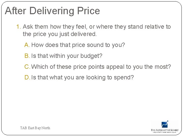 After Delivering Price 1. Ask them how they feel, or where they stand relative