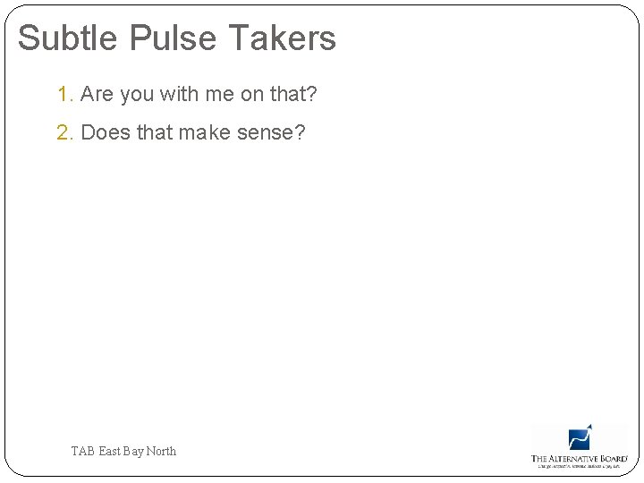 Subtle Pulse Takers 1. Are you with me on that? 2. Does that make