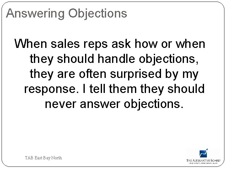 Answering Objections When sales reps ask how or when they should handle objections, they