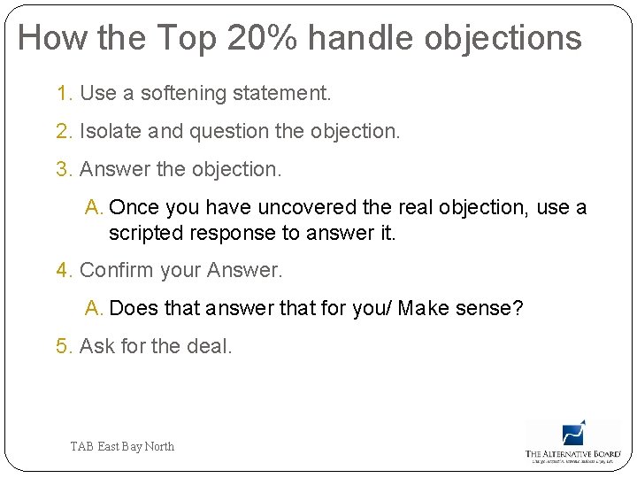 How the Top 20% handle objections 1. Use a softening statement. 2. Isolate and