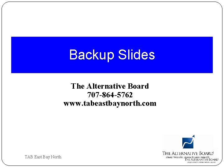Backup Slides The Alternative Board 707 -864 -5762 www. tabeastbaynorth. com TAB East Bay