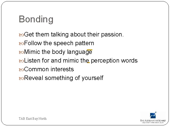  Bonding Get them talking about their passion. Follow the speech pattern Mimic the