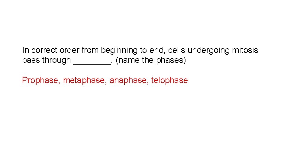 In correct order from beginning to end, cells undergoing mitosis pass through ____. (name