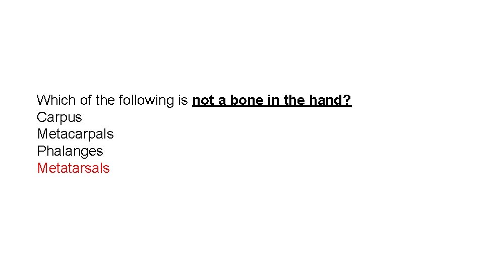 Which of the following is not a bone in the hand? Carpus Metacarpals Phalanges