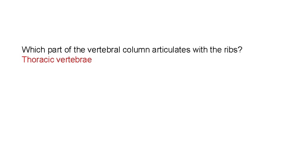 Which part of the vertebral column articulates with the ribs? Thoracic vertebrae 