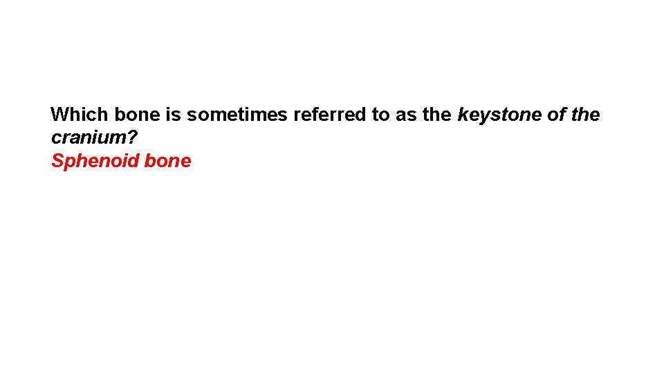 Which bone is sometimes referred to as the keystone of the cranium? Sphenoid bone