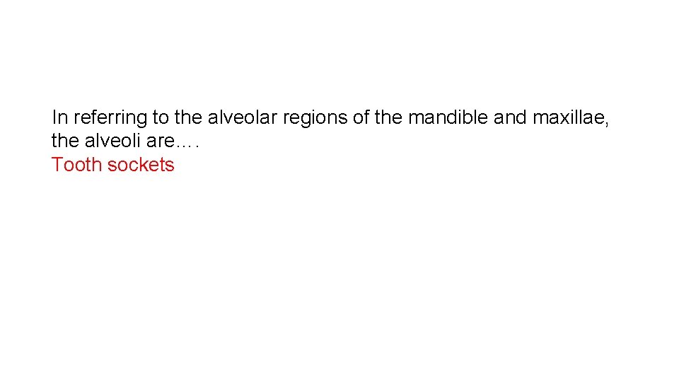 In referring to the alveolar regions of the mandible and maxillae, the alveoli are….