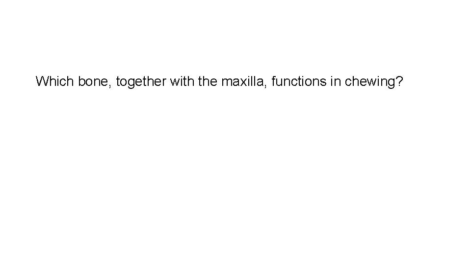 Which bone, together with the maxilla, functions in chewing? 