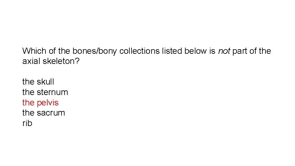 Which of the bones/bony collections listed below is not part of the axial skeleton?