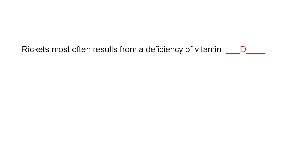 Rickets most often results from a deficiency of vitamin ___D____ 