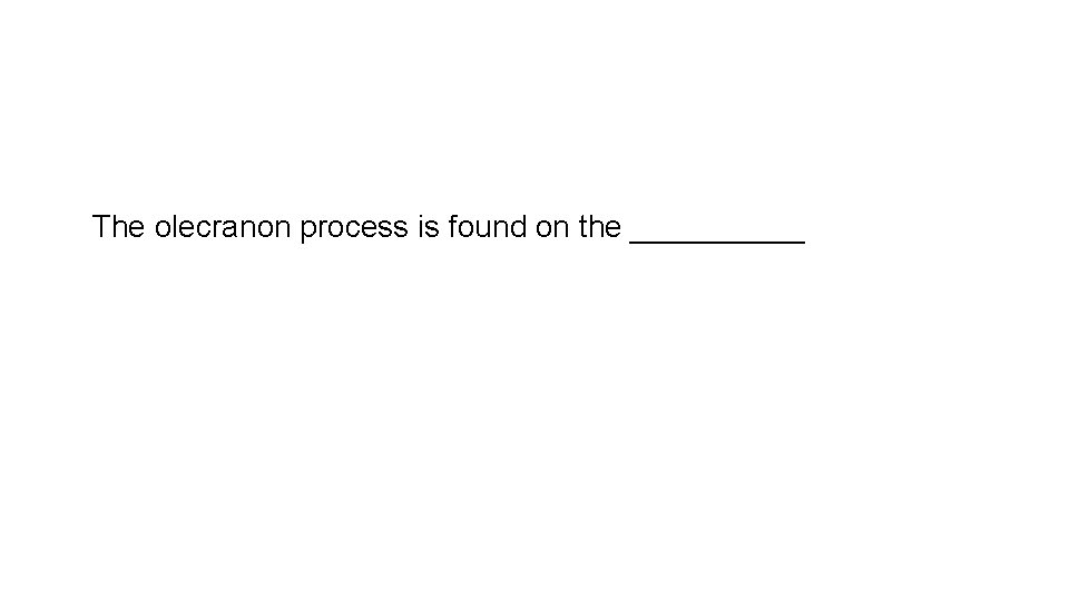 The olecranon process is found on the _____ 