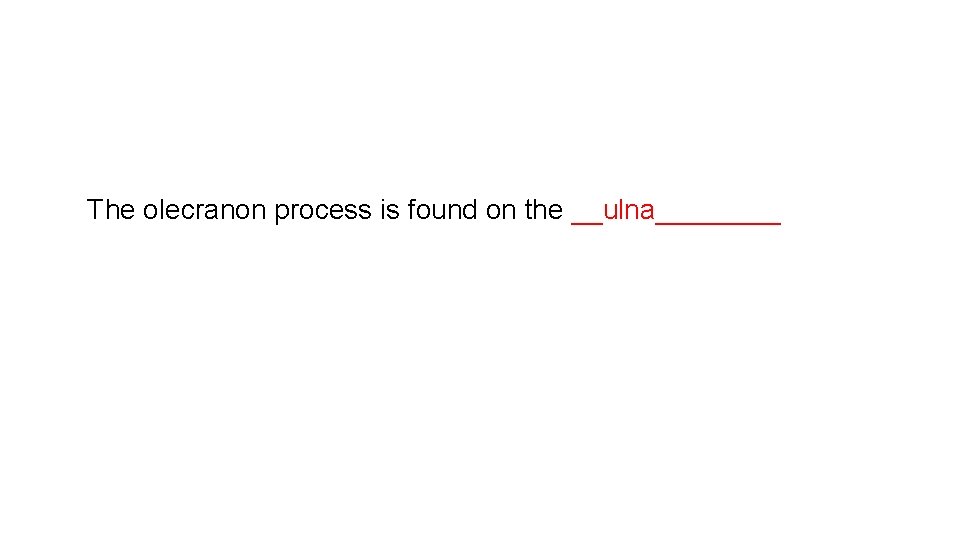The olecranon process is found on the __ulna____ 
