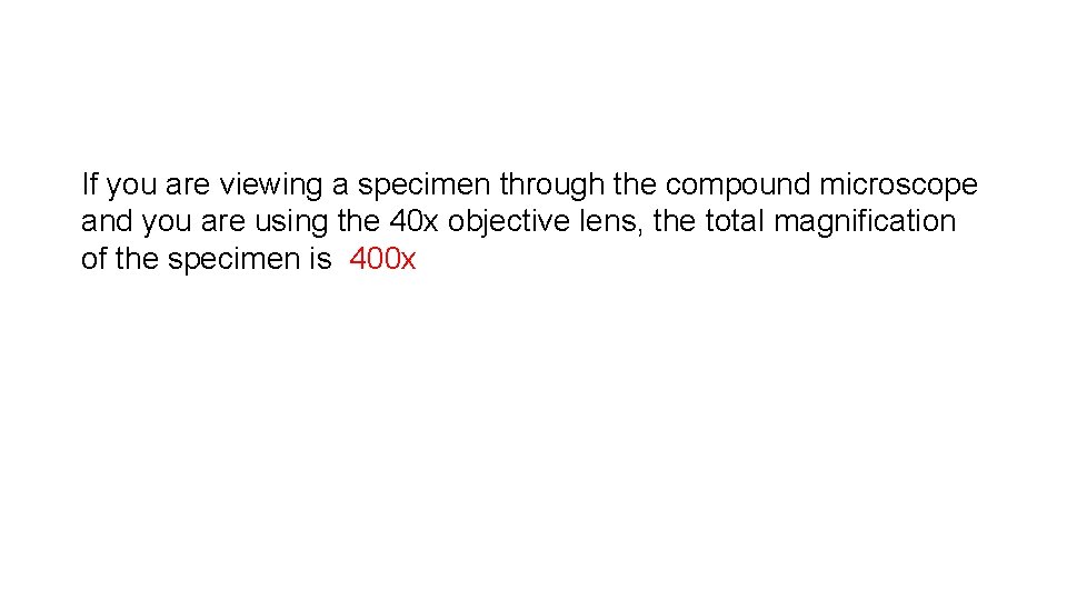 If you are viewing a specimen through the compound microscope and you are using