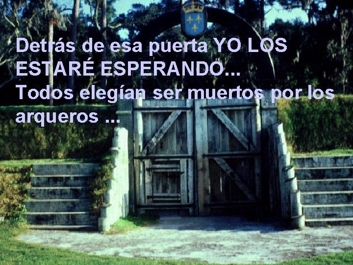 Detrás de esa puerta YO LOS ESTARÉ ESPERANDO. . . Todos elegían ser muertos
