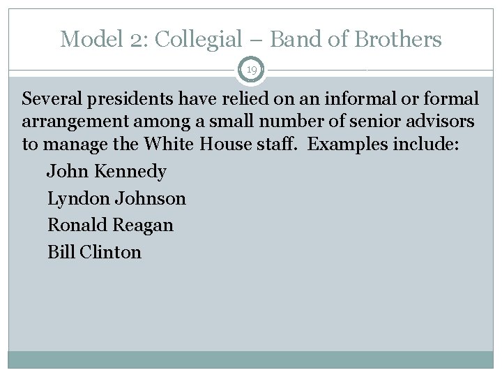 Model 2: Collegial – Band of Brothers 19 Several presidents have relied on an