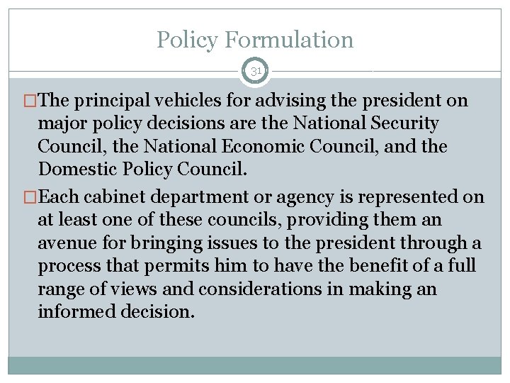 Policy Formulation 31 �The principal vehicles for advising the president on major policy decisions