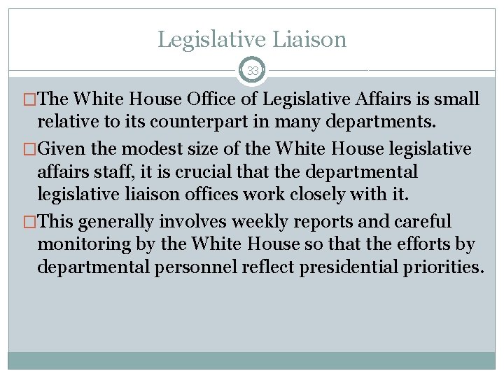 Legislative Liaison 33 �The White House Office of Legislative Affairs is small relative to