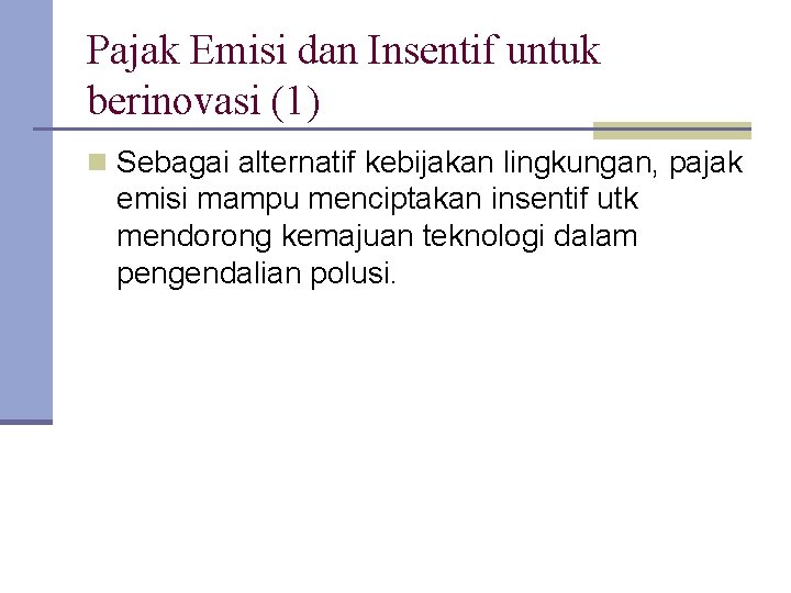 Pajak Emisi dan Insentif untuk berinovasi (1) n Sebagai alternatif kebijakan lingkungan, pajak emisi