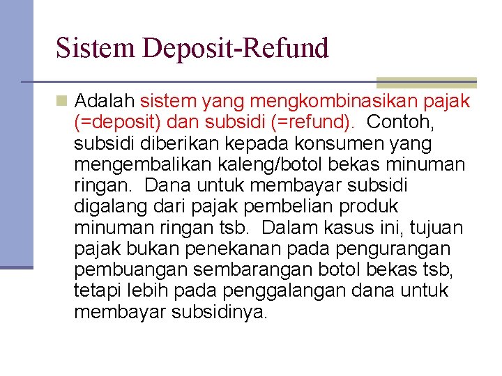 Sistem Deposit-Refund n Adalah sistem yang mengkombinasikan pajak (=deposit) dan subsidi (=refund). Contoh, subsidi