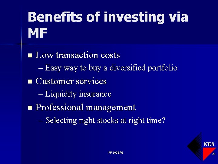 Benefits of investing via MF n Low transaction costs – Easy way to buy