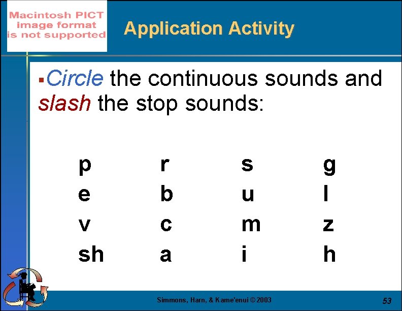 Application Activity §Circle the continuous sounds and slash the stop sounds: p e v