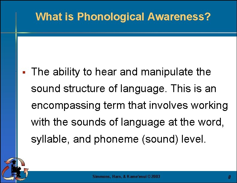 What is Phonological Awareness? § The ability to hear and manipulate the sound structure