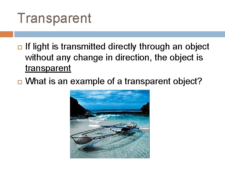 Transparent If light is transmitted directly through an object without any change in direction,