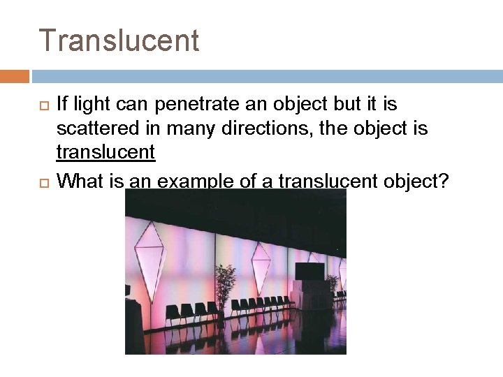 Translucent If light can penetrate an object but it is scattered in many directions,