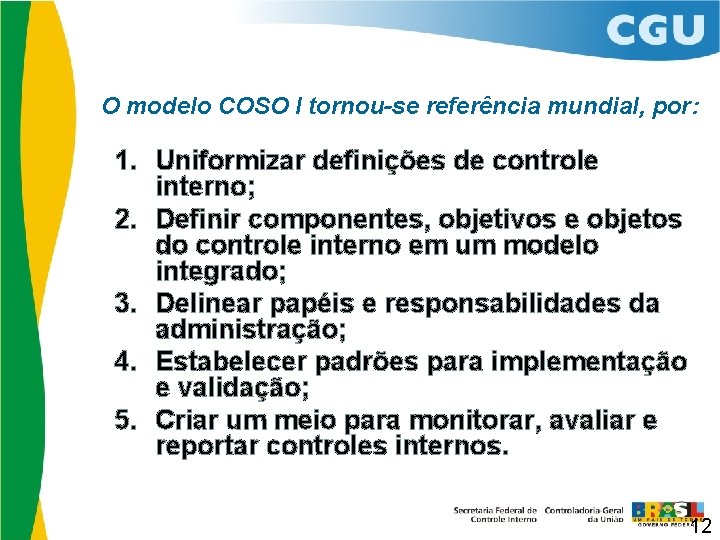 O modelo COSO I tornou-se referência mundial, por: 1. Uniformizar definições de controle interno;