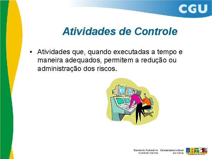 Atividades de Controle • Atividades que, quando executadas a tempo e maneira adequados, permitem