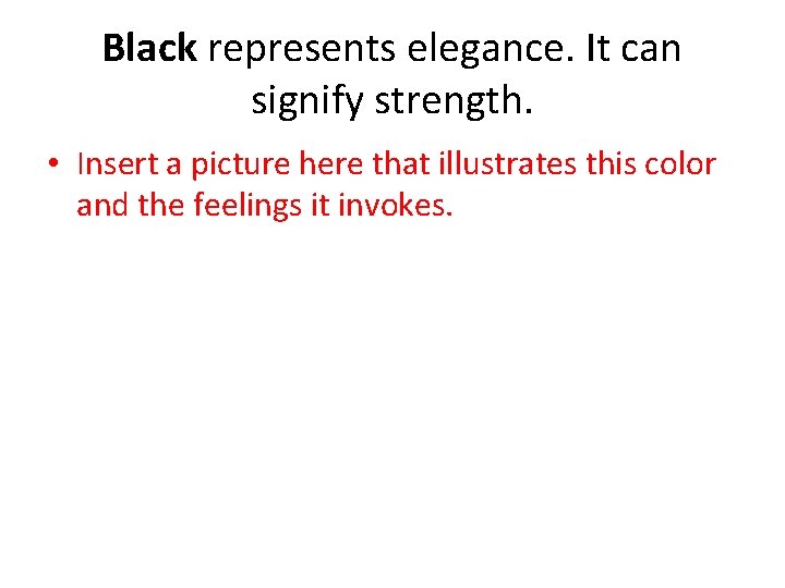 Black represents elegance. It can signify strength. • Insert a picture here that illustrates