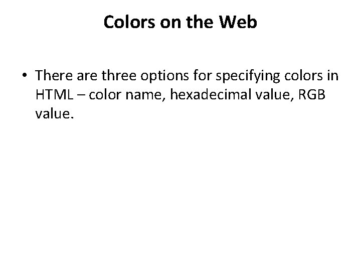 Colors on the Web • There are three options for specifying colors in HTML