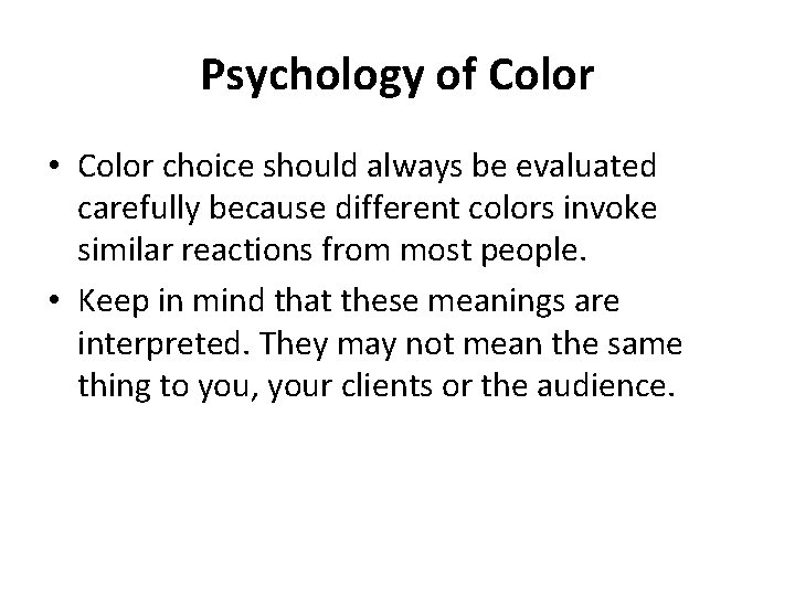 Psychology of Color • Color choice should always be evaluated carefully because different colors