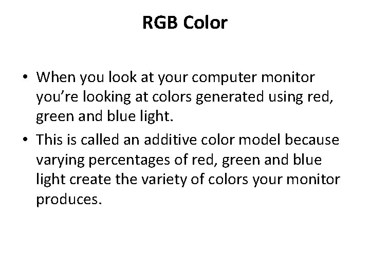 RGB Color • When you look at your computer monitor you’re looking at colors