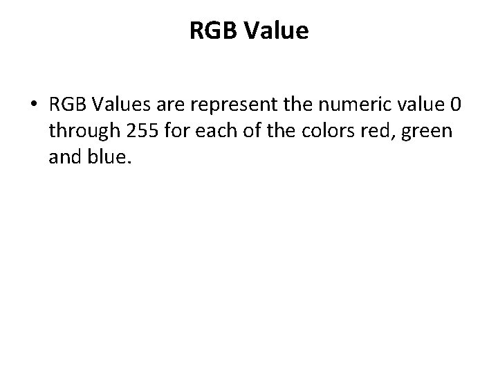 RGB Value • RGB Values are represent the numeric value 0 through 255 for