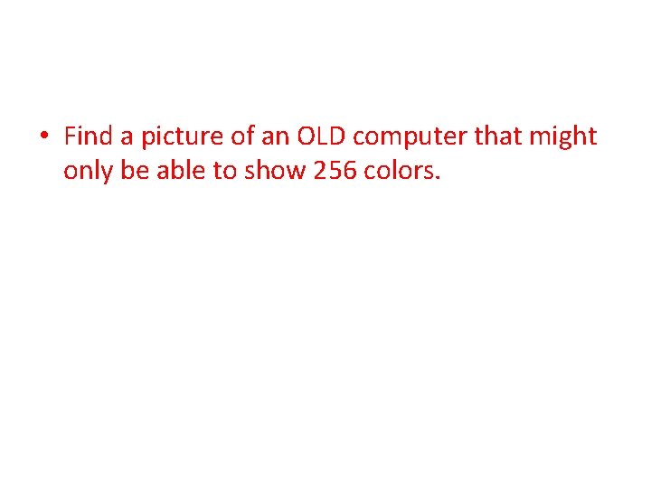  • Find a picture of an OLD computer that might only be able