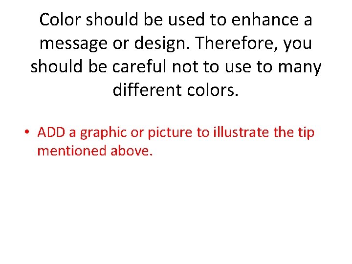 Color should be used to enhance a message or design. Therefore, you should be