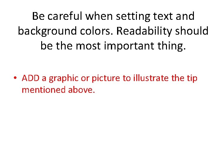 Be careful when setting text and background colors. Readability should be the most important