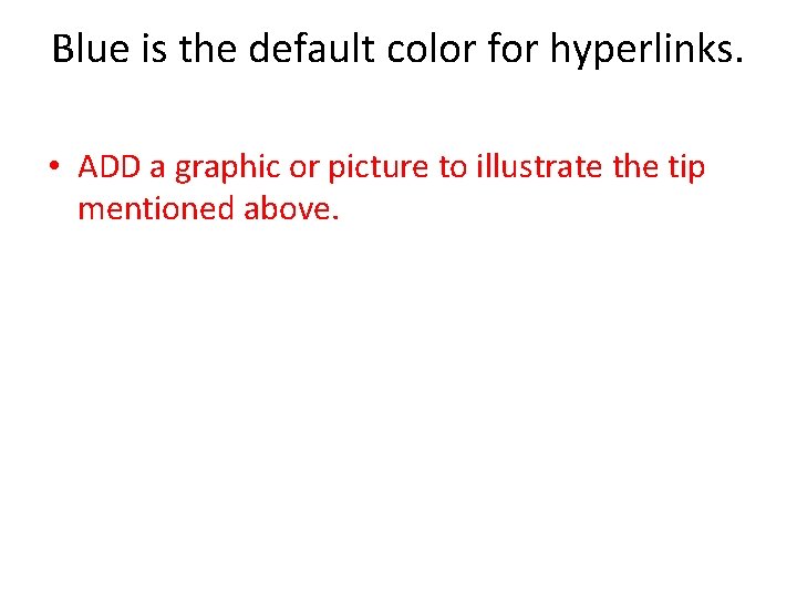 Blue is the default color for hyperlinks. • ADD a graphic or picture to