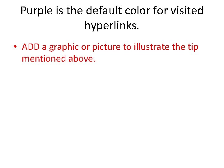 Purple is the default color for visited hyperlinks. • ADD a graphic or picture