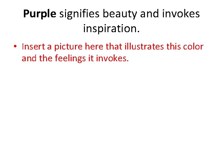 Purple signifies beauty and invokes inspiration. • Insert a picture here that illustrates this