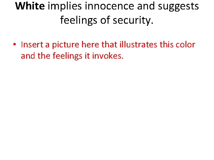 White implies innocence and suggests feelings of security. • Insert a picture here that