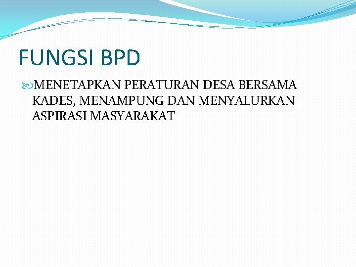 FUNGSI BPD MENETAPKAN PERATURAN DESA BERSAMA KADES, MENAMPUNG DAN MENYALURKAN ASPIRASI MASYARAKAT 