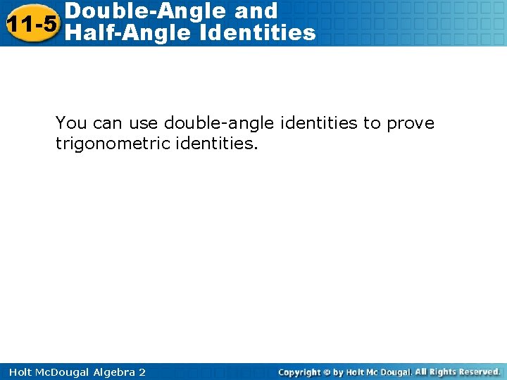 Double-Angle and 11 -5 Half-Angle Identities You can use double-angle identities to prove trigonometric