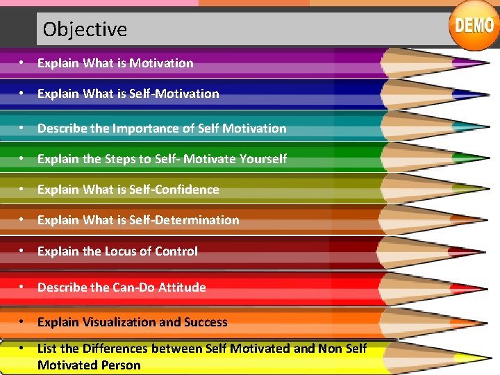 Objective • Explain What is Motivation • Explain What is Self-Motivation • Describe the