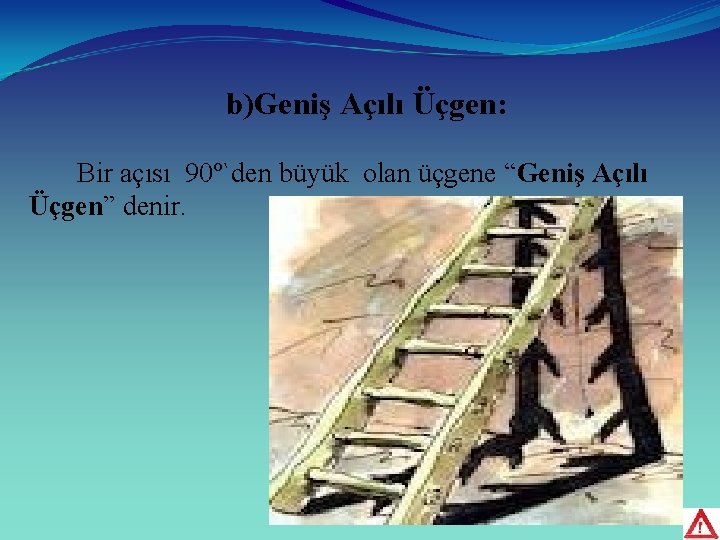 b)Geniş Açılı Üçgen: Bir açısı 90º`den büyük olan üçgene “Geniş Açılı Üçgen” denir. 