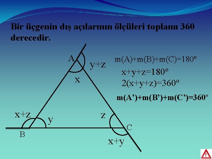 Bir üçgenin dış açılarının ölçüleri toplamı 360 derecedir. A y+z x m(A)+m(B)+m(C)=180º x+y+z=180º 2(x+y+z)=360º