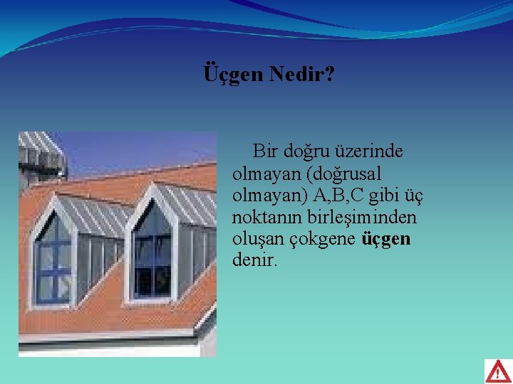 Üçgen Nedir? Bir doğru üzerinde olmayan (doğrusal olmayan) A, B, C gibi üç noktanın