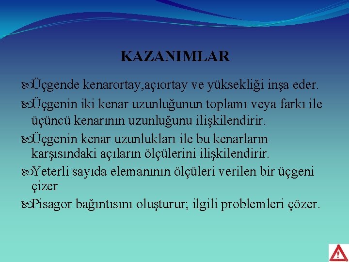 KAZANIMLAR Üçgende kenarortay, açıortay ve yüksekliği inşa eder. Üçgenin iki kenar uzunluğunun toplamı veya