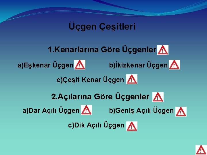 Üçgen Çeşitleri 1. Kenarlarına Göre Üçgenler a)Eşkenar Üçgen b)İkizkenar Üçgen c)Çeşit Kenar Üçgen 2.